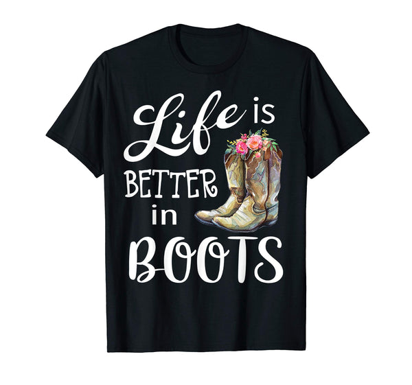 Life is Better in Boots Tee Shirt